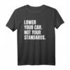 Lower Your Car - Not Your Standards! T-Shirt für Tuning-Fans mit Spruch, klassisch geschnitten und doppelt genäht