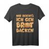 MIR REICHTS ICH GEH BROT BACKEN T-Shirt – Lustiges Backen Outfit für Hobbybäcker & Sauerteig Liebhaber