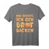 MIR REICHTS ICH GEH BROT BACKEN T-Shirt – Lustiges Backen Outfit für Hobbybäcker & Sauerteig Liebhaber