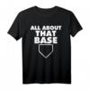 All About That Base Funny Baseball Home Plate T-Shirt – Humorous Baseball Pun Tee for Players, Coaches & Fans