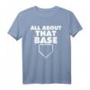 All About That Base Funny Baseball Home Plate T-Shirt – Humorous Baseball Pun Tee for Players, Coaches & Fans