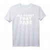 All About That Base Funny Baseball Home Plate T-Shirt – Humorous Baseball Pun Tee for Players, Coaches & Fans