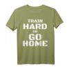 Train Hard or Go Home - Lustiges Fitness T-Shirt für Bodybuilder & Kraftsportler, Motivation & Geschenkidee