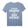 Train Hard or Go Home - Lustiges Fitness T-Shirt für Bodybuilder & Kraftsportler, Motivation & Geschenkidee