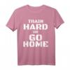 Train Hard or Go Home - Lustiges Fitness T-Shirt für Bodybuilder & Kraftsportler, Motivation & Geschenkidee