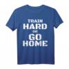 Train Hard or Go Home - Lustiges Fitness T-Shirt für Bodybuilder & Kraftsportler, Motivation & Geschenkidee