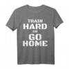 Train Hard or Go Home - Lustiges Fitness T-Shirt für Bodybuilder & Kraftsportler, Motivation & Geschenkidee