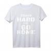 Train Hard or Go Home - Lustiges Fitness T-Shirt für Bodybuilder & Kraftsportler, Motivation & Geschenkidee