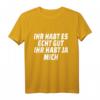 Ihr habt es echt gut ihr habt ja mich - Ironisches Sprüche T-Shirt für Party, Geburtstag, Rente & Junggesellenabschied