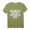 Ihr habt es echt gut ihr habt ja mich - Ironisches Sprüche T-Shirt für Party, Geburtstag, Rente & Junggesellenabschied