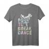 Born To Break Dance T-Shirt - Hip Hop Bboy Geschenk für Damen, Herren und Kinder, Perfekt für Breakdance und B-Girling Fans
