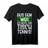 Aus dem Weg ich muss zum Tischtennis T-Shirt – Lustiges Geschenk für Männer & Frauen, Fans und Spieler