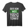 Aus dem Weg ich muss zum Tischtennis T-Shirt – Lustiges Geschenk für Männer & Frauen, Fans und Spieler