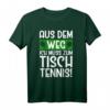 Aus dem Weg ich muss zum Tischtennis T-Shirt – Lustiges Geschenk für Männer & Frauen, Fans und Spieler
