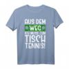 Aus dem Weg ich muss zum Tischtennis T-Shirt – Lustiges Geschenk für Männer & Frauen, Fans und Spieler