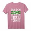 Aus dem Weg ich muss zum Tischtennis T-Shirt – Lustiges Geschenk für Männer & Frauen, Fans und Spieler