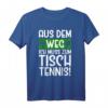 Aus dem Weg ich muss zum Tischtennis T-Shirt – Lustiges Geschenk für Männer & Frauen, Fans und Spieler