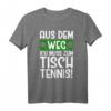 Aus dem Weg ich muss zum Tischtennis T-Shirt – Lustiges Geschenk für Männer & Frauen, Fans und Spieler