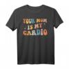 Your Mom Is My Cardio T-Shirt - Lustiges Workout-Design auf der Rückseite, Perfekt als Fitness- und Gym-Geschenk für Mütter, Mädchen, Tanten & Schwestern