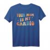 Your Mom Is My Cardio T-Shirt - Lustiges Workout-Design auf der Rückseite, Perfekt als Fitness- und Gym-Geschenk für Mütter, Mädchen, Tanten & Schwestern