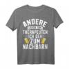 Andere gehen zur Therapie ich geh zum Nachbarn T-Shirt - Lustiges Geschenk für Einweihung und Einzugsparty bei deinem Lieblingsnachbarn
