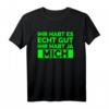 Ihr habt es echt gut Ihr habt ja mich T-Shirt – Lustiges Sprüche Shirt für Geburtstag, Weihnachten & Geschenkideen