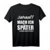 Jahaa!! Mach später - Lustiges freches Teenager T-Shirt mit Sarkastischem Spruch für Freunde, Geschwister & Partner