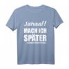 Jahaa!! Mach später - Lustiges freches Teenager T-Shirt mit Sarkastischem Spruch für Freunde, Geschwister & Partner