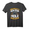 Mir reichts, ich geh Holz machen - Holzfäller Waldarbeiter T-Shirt für Männer als Geschenk für Förster & Forstleute