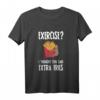 Lustiges Spruch T-Shirt: EXERCISE? I THOUGHT YOU SAID EXTRA FRIES! – Humorvolles Geschenk für Pommes-Liebhaber und Fitnessmuffel