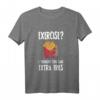 Lustiges Spruch T-Shirt: EXERCISE? I THOUGHT YOU SAID EXTRA FRIES! – Humorvolles Geschenk für Pommes-Liebhaber und Fitnessmuffel