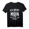 Es Heißt Moin Moin Moin - Norddeutsches Dialekt T-Shirt für Hamburg, Bremen & Küstenfans mit humorvollem Spruch