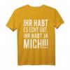 Ihr habt es echt gut. Ihr habt ja Mich - Lustiges T-Shirt für Kollegen und Freunde, perfektes Geschenk für den Feierabend