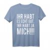 Ihr habt es echt gut. Ihr habt ja Mich - Lustiges T-Shirt für Kollegen und Freunde, perfektes Geschenk für den Feierabend