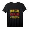 Mir Egal Ich Bleibe Stuttgart Fan Fußball Fanclub Geschenk T-Shirt – Perfekt für Fußballfans, Mannschaftsmitglieder & Geburtstagsüberraschung