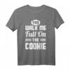 You Walk Me Full On The Cookie - Auf den Keks gehen T-Shirt für Denglisch-Liebhaber, Geburtstag & Weihnachtsgeschenk