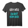 Geh weg Du bist kein Bier T-Shirt - Lustiges Bier Spruch Shirt für Bierliebhaber & Geschenkideen