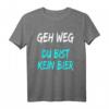 Geh weg Du bist kein Bier T-Shirt - Lustiges Bier Spruch Shirt für Bierliebhaber & Geschenkideen