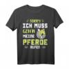 Ich muss gehen meine Pferde rufen - Pferdemädchen Reiterin T-Shirt für Pferdeliebhaberinnen & Reitfans