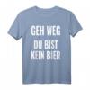 Geh weg Du bist kein Bier T-Shirt – Lustiges Bier Spruch Shirt für Bierliebhaber & Biertrinker, Geschenkidee für Bierfans