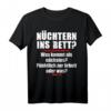 Nüchtern Ins Bett Was Kommt Als Nächstes T-Shirt - Lustiges Spruchshirt für Feiern, Partys und Geschenke zum Anlachen