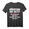 Nüchtern Ins Bett Was Kommt Als Nächstes T-Shirt - Lustiges Spruchshirt für Feiern, Partys und Geschenke zum Anlachen