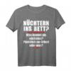 Nüchtern Ins Bett Was Kommt Als Nächstes T-Shirt - Lustiges Spruchshirt für Feiern, Partys und Geschenke zum Anlachen