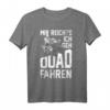 Mir Reichts Ich Geh Quad Fahren - ATV 4x4 Quad Bike Spruch T-Shirt für Offroad-Fans und Quad-Biker als Geschenk