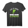 Life is short - Go Climbing Geschenkidee Klettern T-Shirt für Natur- und Abenteuerliebhaber