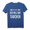 Der will nur tauchen Tauchsport Taucher Schnorcheln Geschenk T-Shirt - Lustiges Tauch Motiv für Taucher und Schnorchler als Geschenkidee