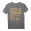 Tanzen T-Shirt - Lustiges Geschenk mit Spruch für Tanzfans und kreative Tänzer