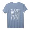 Aus Dem Weg Ich Muss Tanzen - Witziges Tanz T-Shirt für Tänzer und Tanzliebhaber mit charmantem Schriftzug