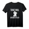 Tanzen Tänzer - Tanz Mal Drüber Nach T-Shirt für Tänzer und Tanzfans, Perfekt als Geschenk oder Alltagsoutfit