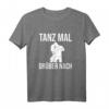 Tanzen Tänzer - Tanz Mal Drüber Nach T-Shirt für Tänzer und Tanzfans, Perfekt als Geschenk oder Alltagsoutfit